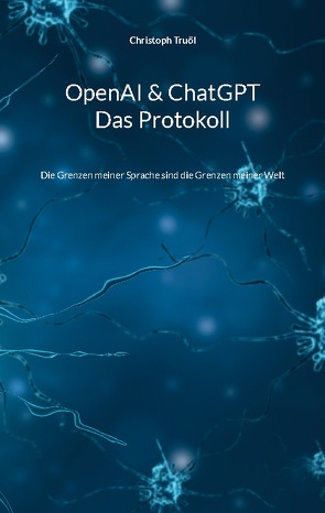 OpenAI & ChatGPT – Das Protokoll von Truöl,  Christoph