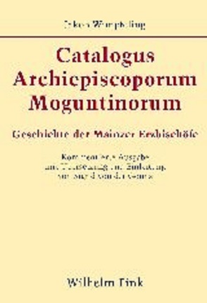 Catalogus Archiepiscoporum Moguntinorum von Mertens,  Dieter, von der Gönna,  Sigrid, Wimpfeling,  Jakob