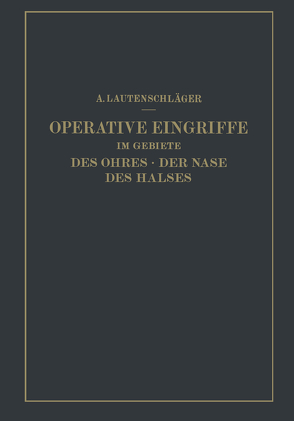 Operative Eingriffe im Gebiete des Ohres · der Nase des Halses von Lautenschläger,  A.