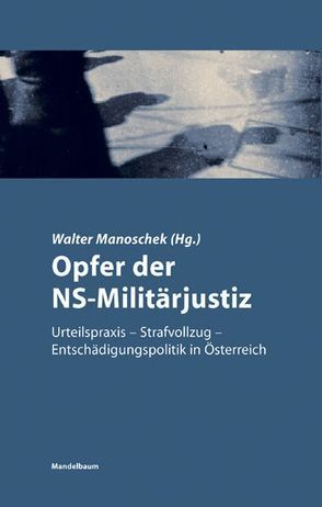 Opfer der NS-Militärjustiz von Forster,  David, Fritsch,  Maria, Geldmacher,  Thomas, Manoschek,  Walter, Metzler,  Hannes, Walter,  Thomas