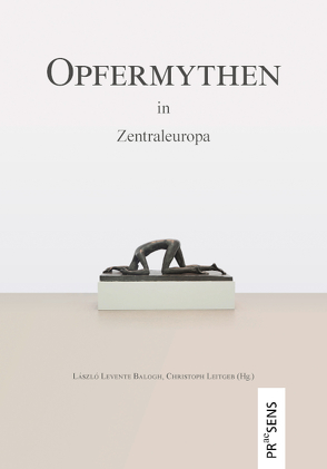 Opfermythen in Zentraleuropa von Balogh,  Lászlo Levente, Leitgeb,  Christoph