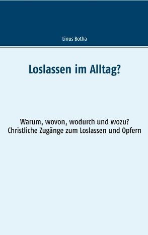 Loslassen im Alltag? von Botha,  Linus