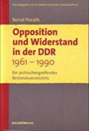 Opposition und Widerstand in der DDR 1961-1990. Ein archivübergreifendes Bestandsverzeichnis von Florath,  Bernd