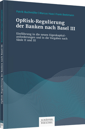 OpRisk-Regulierung der Banken nach Basel III von Beekmann,  Frank, Buchmüller,  Patrik, Haas,  Marcus