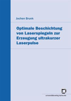 Optimale Beschichtung von Laserspiegeln zur Erzeugung ultrakurzer Laserpulse von Brunk,  Jochen