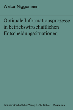 Optimale Informationsprozesse in betriebswirtschaftlichen Entscheidungssituationen von Niggemann,  Walter