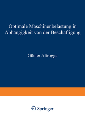 Optimale Maschinenbelastung in Abhängigkeit von der Beschäftigung von Altrogge,  Günter