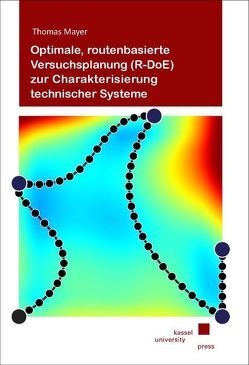 Optimale, routenbasierte Versuchsplanung (R-DoE) zur Charakterisierung technischer Systeme von Mayer,  Thomas