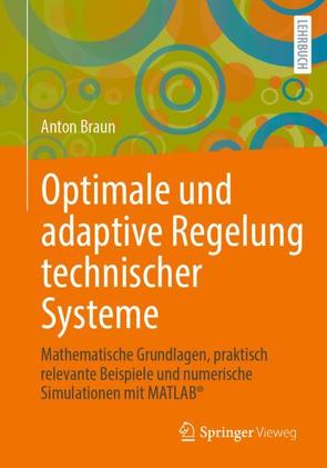 Optimale und adaptive Regelung technischer Systeme von Braun,  Anton