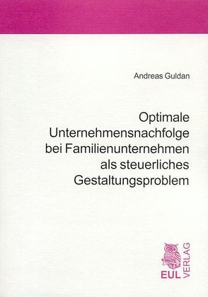 Optimale Unternehmensnachfolge bei Familienunternehmen als steuerliches Gestaltungsproblem von Guldan,  Andreas, Schaffer,  Werner