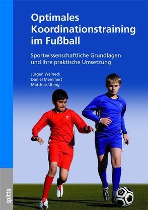 Optimales Koordinationstraining im Fußball von Memmert,  Daniel, Uhing,  Matthias, Weineck,  Jürgen