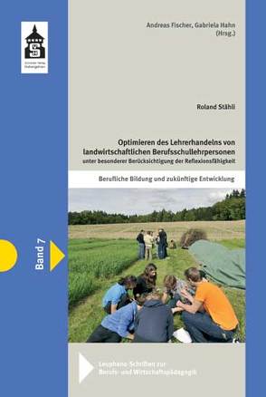 Optimieren des Lehrerhandelns von landwirtschaftlichen Berufsschullehrpersonen unter besonderer Berücksichtigung der Reflexionsfähigkeit von Fischer,  Andreas, Hahn,  Gabriela, Stähli,  Roland