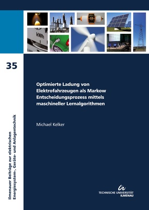 Optimierte Ladung von Elektrofahrzeugen als Markow Entscheidungsprozess mittels maschineller Lernalgorithmen von Kelker,  Michael