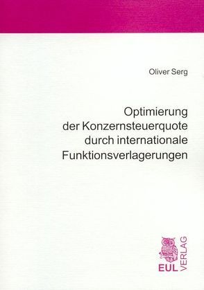 Optimierung der Konzernsteuerquote durch internationale Funktionsverlagerungen von Serg,  Oliver