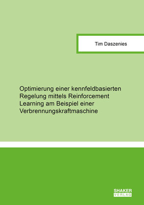 Optimierung einer kennfeldbasierten Regelung mittels Reinforcement Learning am Beispiel einer Verbrennungskraftmaschine von Daszenies,  Tim