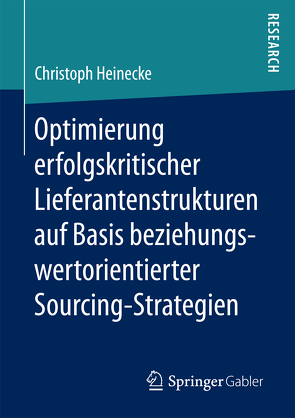 Optimierung erfolgskritischer Lieferantenstrukturen auf Basis beziehungswertorientierter Sourcing-Strategien von Heinecke,  Christoph