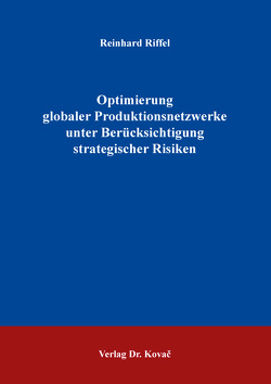 Optimierung globaler Produktionsnetzwerke unter Berücksichtigung strategischer Risiken von Riffel,  Reinhard