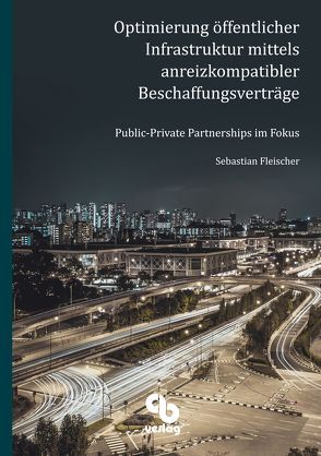 Optimierung öffentlicher Infrastruktur mittels anreizkompatibler Beschaffungsverträge von Fleischer,  Sebastian