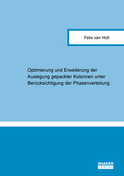 Optimierung und Erweiterung der Auslegung gepackter Kolonnen unter Berücksichtigung der Phasenverteilung von van Holt,  Felix