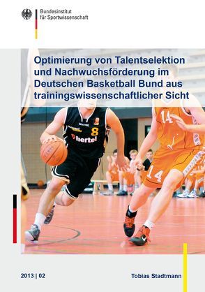 Optimierung von Talentselektion und Nachwuchsförderung im Deutschen Basketball Bund aus trainingswissenschaftlicher Sicht von Stadtmann,  Tobias