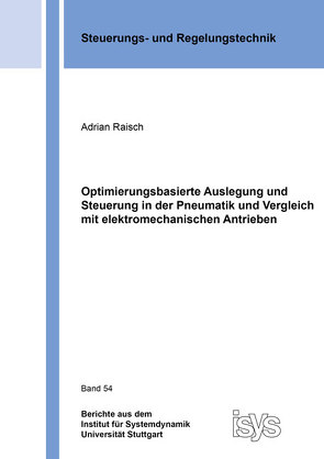 Optimierungsbasierte Auslegung und Steuerung in der Pneumatik und Vergleich mit elektromechanischen Antrieben von Raisch,  Adrian