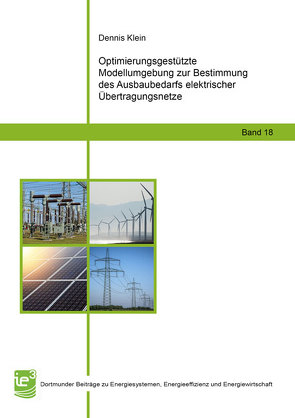 Optimierungsgestützte Modellumgebung zur Bestimmung des Ausbaubedarfs elektrischer Übertragungsnetze von Klein,  Dennis