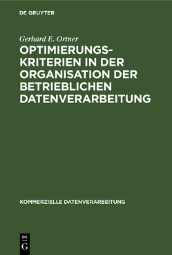 Optimierungskriterien in der Organisation der betrieblichen Datenverarbeitung von Ortner,  Gerhard E