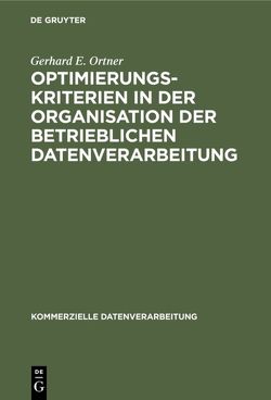 Optimierungskriterien in der Organisation der betrieblichen Datenverarbeitung von Ortner,  Gerhard E