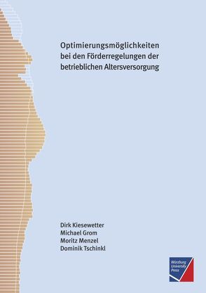 Optimierungsmöglichkeiten bei den bestehenden steuer- und sozialversicherungsrechtlichen Förderregelungen der betrieblichen Altersversorgung von Grom,  Michael, Kiesewetter,  Dirk, Menzel,  Moritz, Tschinkl,  Dominik