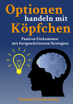 Optionen handeln mit Köpfchen – Profitable Tipps aus der Praxis für fortgeschrittene Optionstrader von Friedenheim,  Benjamin, Wagner,  Anna