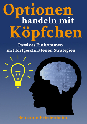 Optionen handeln mit Köpfchen – Profitable Tipps aus der Praxis für fortgeschrittene Optionstrader von Friedenheim,  Benjamin, Wagner,  Anna