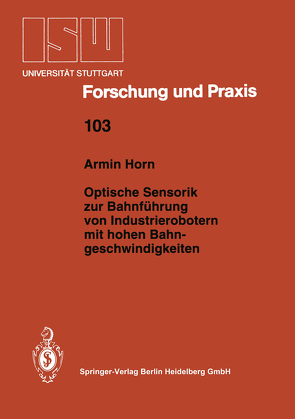 Optische Sensorik zur Bahnführung von Industrierobotern mit hohen Bahngeschwindigkeiten von Horn,  Armin