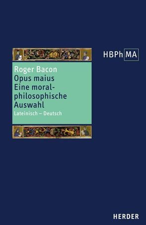 Opus maius. Eine moralphilosophische Auswahl von Antolic-Piper,  Pia A., Roger Bacon
