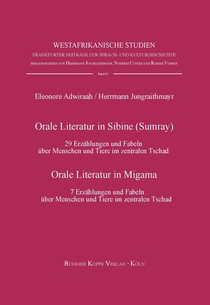 Orale Literatur in Sibine (Sumray) – 29 Erzählungen und Fabeln über Menschen und Tiere im zentralen Tschad / Orale Literatur in Migama – 7 Erzählungen und Fabeln über Menschen und Tiere im zentralen Tschad von Adwiraah,  Eleonore, Cyffer,  Norbert, Jungraithmayr,  Herrmann, Vossen,  Rainer