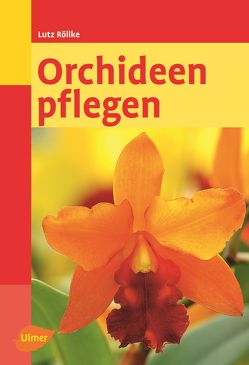 Orchideen pflegen von Röllke,  Lutz