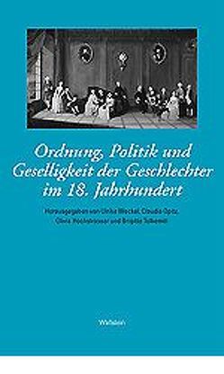 Ordnung, Politik und Geselligkeit der Geschlechter im 18. Jahrhundert von Fleig,  Anne, Hochstrasser,  Olivia, Opitz,  Claudia, Oßwald-Bargende,  Sybille, Tolkemitt,  Brigitte, Weckel,  Ulrike