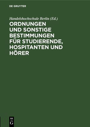 Ordnungen und sonstige Bestimmungen für Studierende, Hospitanten und Hörer von Korporation der Berliner Kaufmannschaft