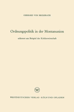 Ordnungspolitik in der Montanunion von Beckerath,  Gerhard von