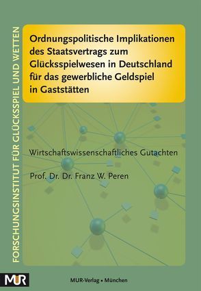 Ordnungspolitische Implikationen des Staatsvertrags zum Glücksspielwesen in Deutschland für das gewerbliche Geldspiel in Gaststätten von Forschungsinstitut für Glücksspiel und Wetten, Peren,  Franz W.