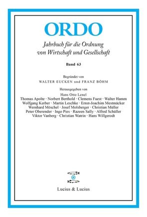 ORDO 63 von Apolte,  Thomas, Berthold,  Norbert, Fuest,  Clemens, Hamm,  Walter, Kerber,  Wolfgang, Lenel,  Hans O, Leschke,  Martin, Mestmäcker,  Ernst J, Molsberger,  Josef, Möschel,  Wernhard, Müller,  Christian, Oberender,  Peter, Pies,  Ingo, Sally,  Razeen, Schüller,  Alfred, Vanberg,  Viktor, Watrin,  Christian, Willgerodt,  Hans