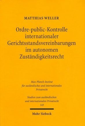 Ordre-public-Kontrolle internationaler Gerichtsstandsvereinbarungen im autonomen Zuständigkeitsrecht von Weller,  Matthias