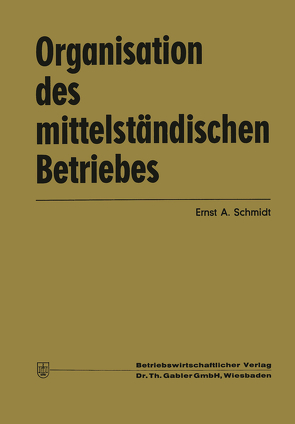 Organisation des mittelständischen Betriebes von Schmidt,  Ernst Albin