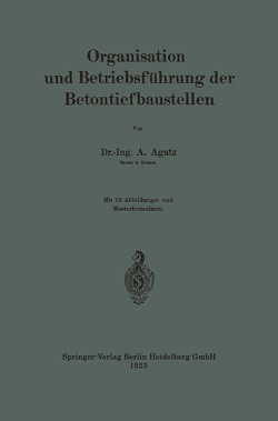 Organisation und Betriebsführung der Betontiefbaustellen von Agatz,  Arnold