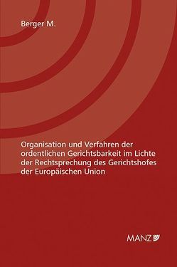 Organisation und Verfahren der ordentlichen Gerichtsbarkeit im Lichte der Rechtsprechung des Gerichtshofs der Europäischen Union von Berger,  Maria