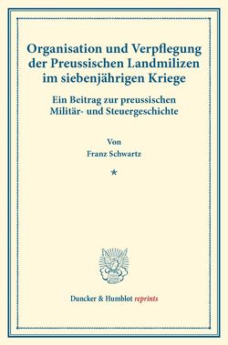 Organisation und Verpflegung der Preussischen Landmilizen im siebenjährigen Kriege. von Schwartz,  Franz