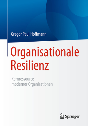 Organisationale Resilienz von Hoffmann,  Gregor Paul