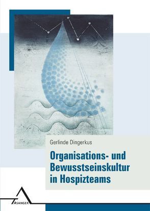 Organisations- und Bewusstseinskultur in Hospizteams von Dingerkus,  Gerlinde