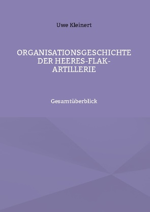 Organisationsgeschichte der Heeres-Flak-Artillerie von Kleinert,  Uwe