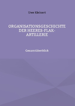 Organisationsgeschichte der Heeres-Flak-Artillerie von Kleinert,  Uwe