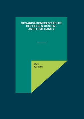 Organisationsgeschichte der Heeres-Küsten-Artillerie Band 2 von Kleinert,  Uwe